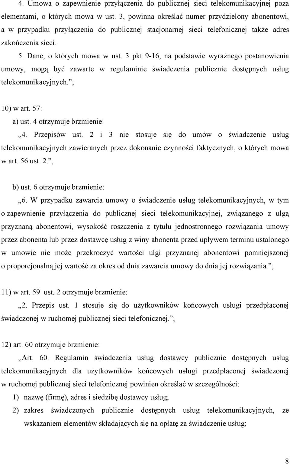 3 pkt 9-16, na podstawie wyraźnego postanowienia umowy, mogą być zawarte w regulaminie świadczenia publicznie dostępnych usług telekomunikacyjnych. ; 10) w art. 57: a) ust. 4 otrzymuje brzmienie: 4.