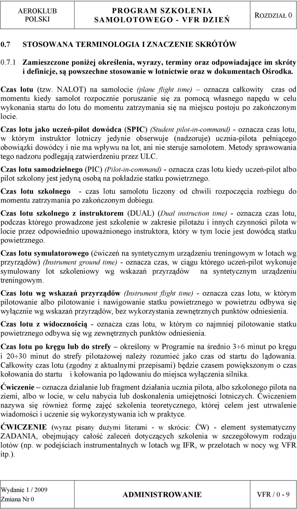 NALOT) na samolocie (plane flight time) oznacza całkowity czas od momentu kiedy samolot rozpocznie poruszanie się za pomocą własnego napędu w celu wykonania startu do lotu do momentu zatrzymania się