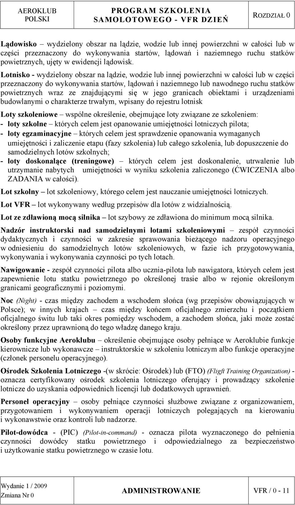 Lotnisko - wydzielony obszar na lądzie, wodzie lub innej powierzchni w całości lub w części przeznaczony do wykonywania startów, lądowań i naziemnego lub nawodnego ruchu statków powietrznych wraz ze