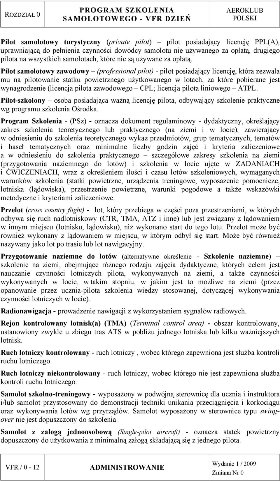 Pilot samolotowy zawodowy (professional pilot) - pilot posiadający licencję, która zezwala mu na pilotowanie statku powietrznego użytkowanego w lotach, za które pobierane jest wynagrodzenie (licencja