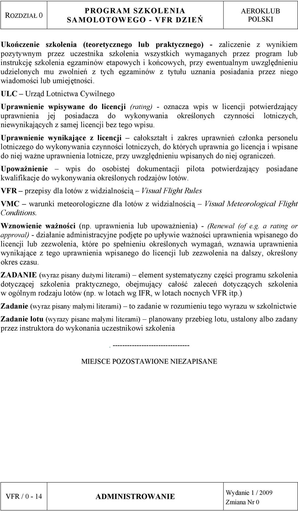 ULC Urząd Lotnictwa Cywilnego Uprawnienie wpisywane do licencji (rating) - oznacza wpis w licencji potwierdzający uprawnienia jej posiadacza do wykonywania określonych czynności lotniczych,