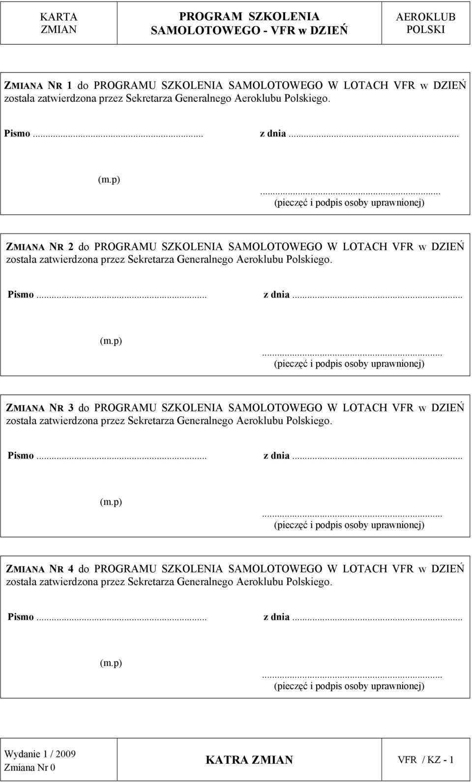 .. (m.p)... (pieczęć i podpis osoby uprawnionej) ZMIANA NR 3 do PROGRAMU SZKOLENIA SAMOLOTOWEGO W LOTACH VFR w DZIEŃ została zatwierdzona przez Sekretarza Generalnego Aeroklubu Polskiego. Pismo.