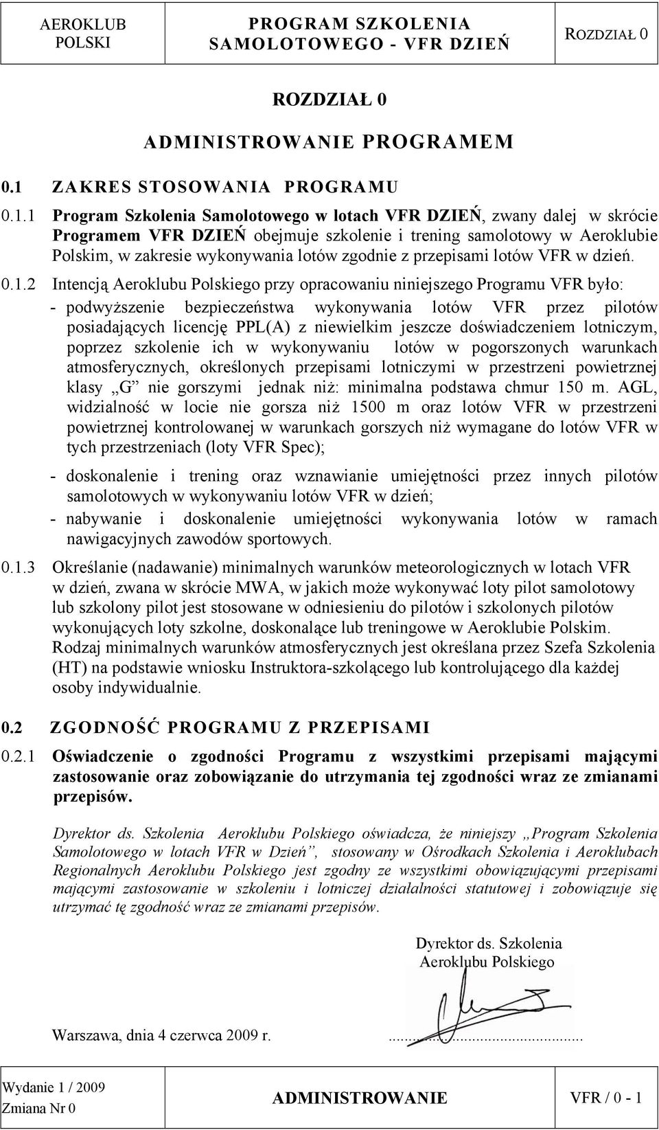 1 Program Szkolenia Samolotowego w lotach VFR DZIEŃ, zwany dalej w skrócie Programem VFR DZIEŃ obejmuje szkolenie i trening samolotowy w Aeroklubie Polskim, w zakresie wykonywania lotów zgodnie z