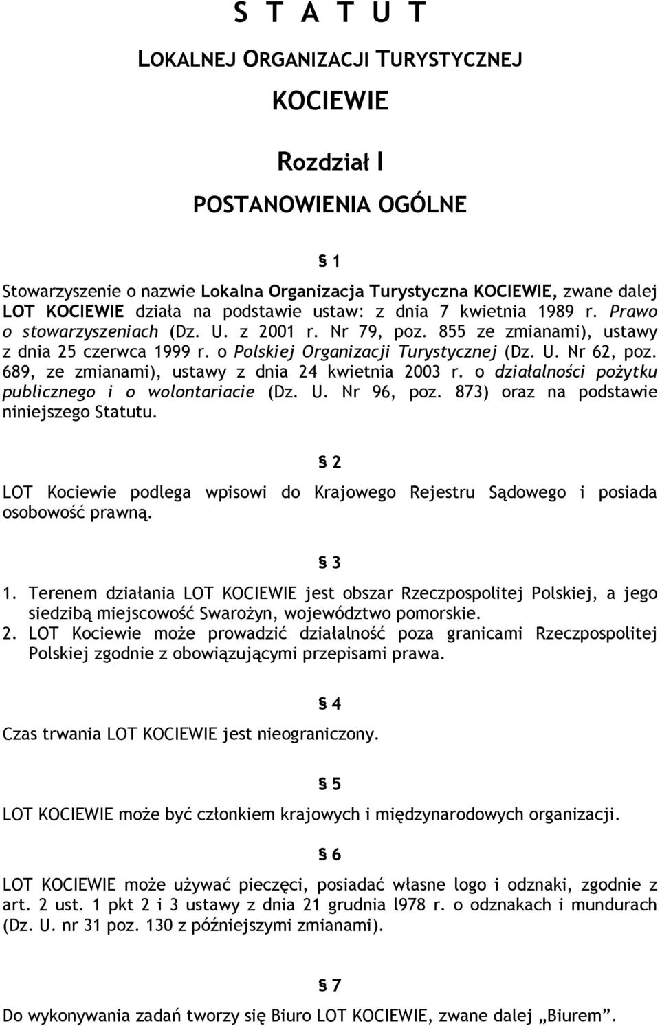 689, ze zmianami), ustawy z dnia 24 kwietnia 2003 r. o działalności pożytku publicznego i o wolontariacie (Dz. U. Nr 96, poz. 873) oraz na podstawie niniejszego Statutu.