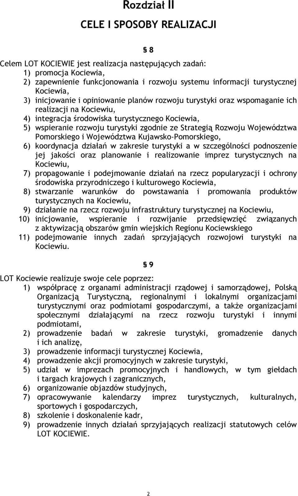 Strategią Rozwoju Województwa Pomorskiego i Województwa Kujawsko-Pomorskiego, 6) koordynacja działań w zakresie turystyki a w szczególności podnoszenie jej jakości oraz planowanie i realizowanie