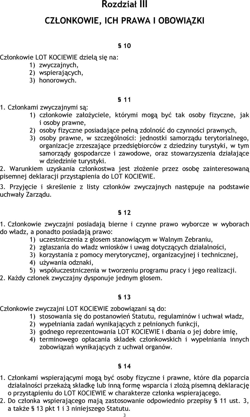 szczególności: jednostki samorządu terytorialnego, organizacje zrzeszające przedsiębiorców z dziedziny turystyki, w tym samorządy gospodarcze i zawodowe, oraz stowarzyszenia działające w dziedzinie