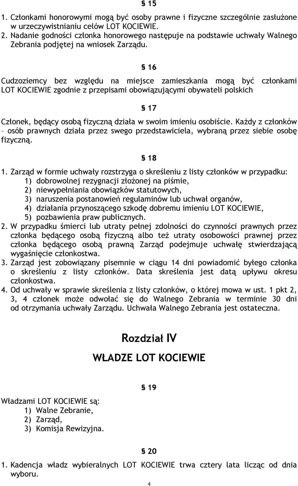16 Cudzoziemcy bez względu na miejsce zamieszkania mogą być członkami LOT KOCIEWIE zgodnie z przepisami obowiązującymi obywateli polskich 17 Członek, będący osobą fizyczną działa w swoim imieniu