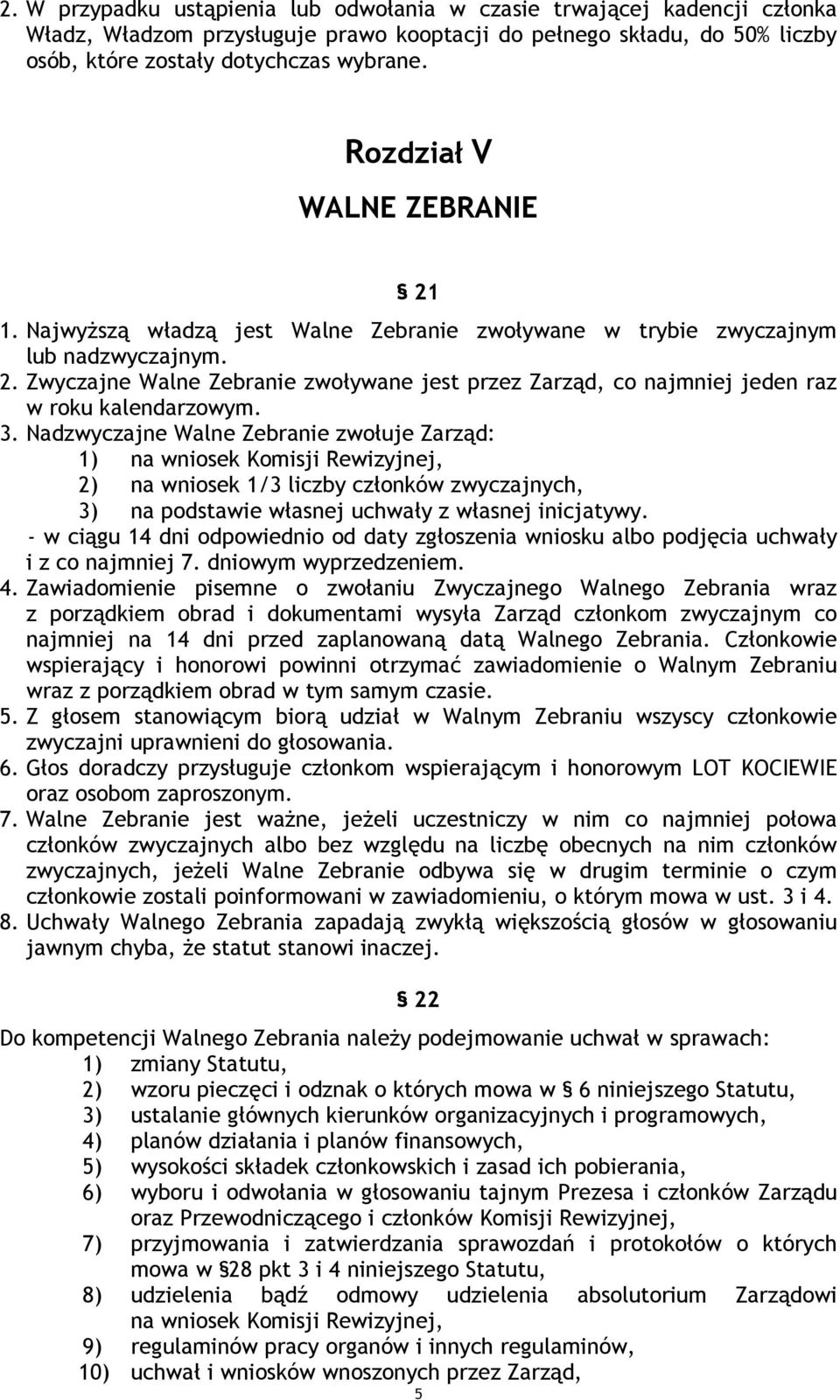 3. Nadzwyczajne Walne Zebranie zwołuje Zarząd: 1) na wniosek Komisji Rewizyjnej, 2) na wniosek 1/3 liczby członków zwyczajnych, 3) na podstawie własnej uchwały z własnej inicjatywy.