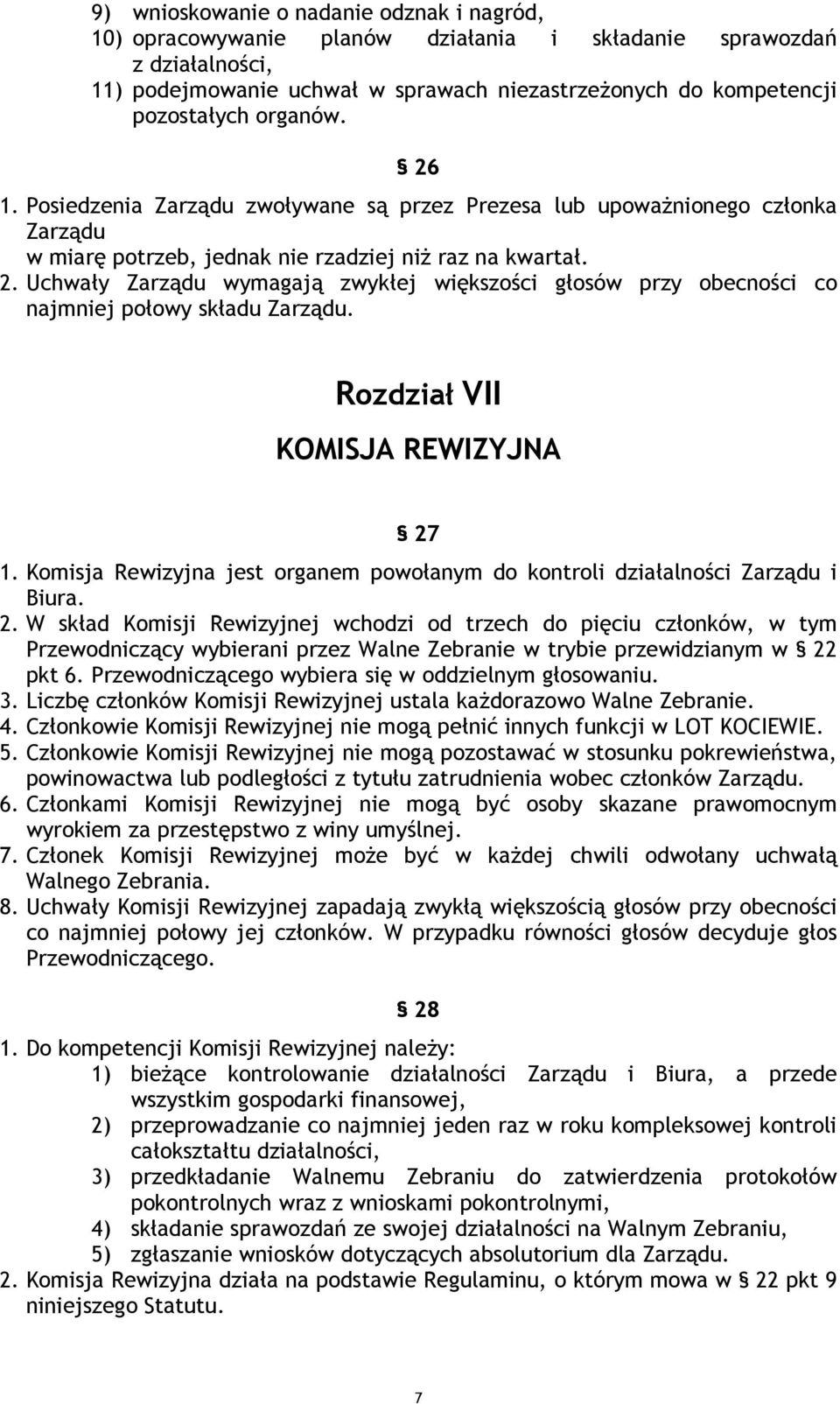 Rozdział VII KOMISJA REWIZYJNA 27 1. Komisja Rewizyjna jest organem powołanym do kontroli działalności Zarządu i Biura. 2. W skład Komisji Rewizyjnej wchodzi od trzech do pięciu członków, w tym Przewodniczący wybierani przez Walne Zebranie w trybie przewidzianym w 22 pkt 6.