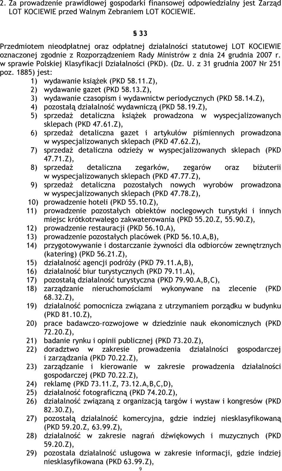 w sprawie Polskiej Klasyfikacji Działalności (PKD). (Dz. U. z 31 grudnia 2007 Nr 251 poz. 1885) jest: 1) wydawanie książek (PKD 58.11.Z), 2) wydawanie gazet (PKD 58.13.