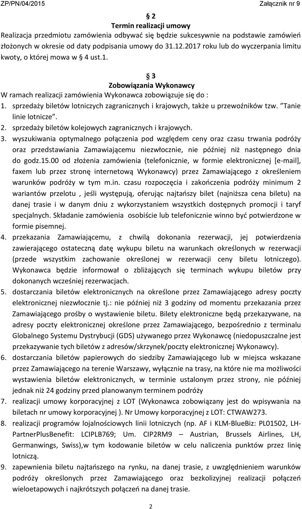 sprzedaży biletów lotniczych zagranicznych i krajowych, także u przewoźników tzw. Tanie linie lotnicze. 2. sprzedaży biletów kolejowych zagranicznych i krajowych. 3.