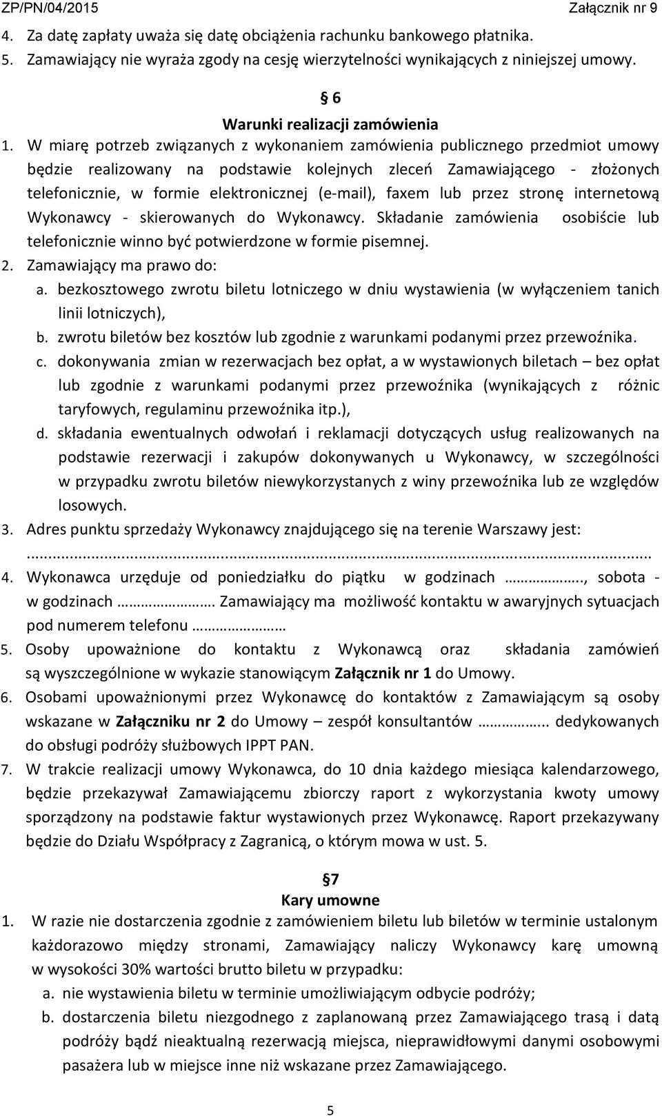 (e-mail), faxem lub przez stronę internetową Wykonawcy - skierowanych do Wykonawcy. Składanie zamówienia osobiście lub telefonicznie winno być potwierdzone w formie pisemnej. 2.