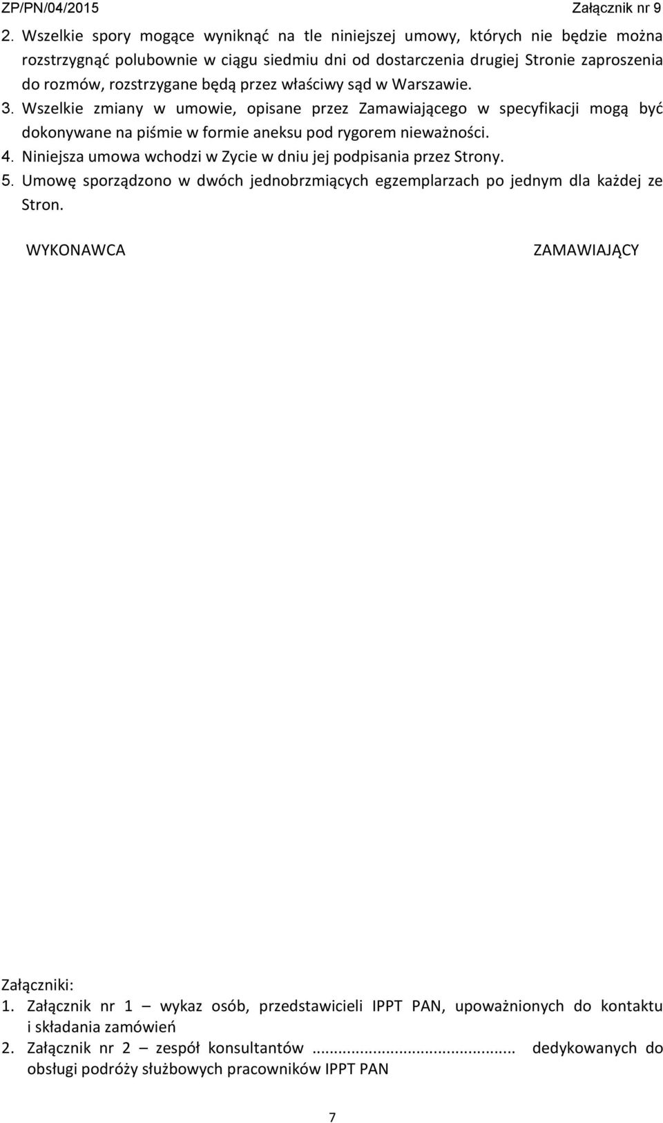 Niniejsza umowa wchodzi w Zycie w dniu jej podpisania przez Strony. 5. Umowę sporządzono w dwóch jednobrzmiących egzemplarzach po jednym dla każdej ze Stron. WYKONAWCA ZAMAWIAJĄCY Załączniki: 1.