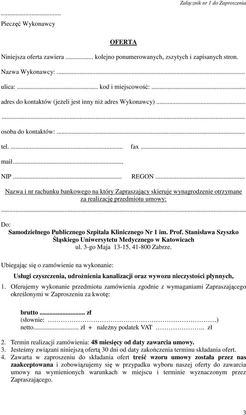 .. Nazwa i nr rachunku bankowego na który Zapraszający skieruje wynagrodzenie otrzymane za realizację przedmiotu umowy:... Do: Samodzielnego Publicznego Szpitala Klinicznego Nr 1 im. Prof.