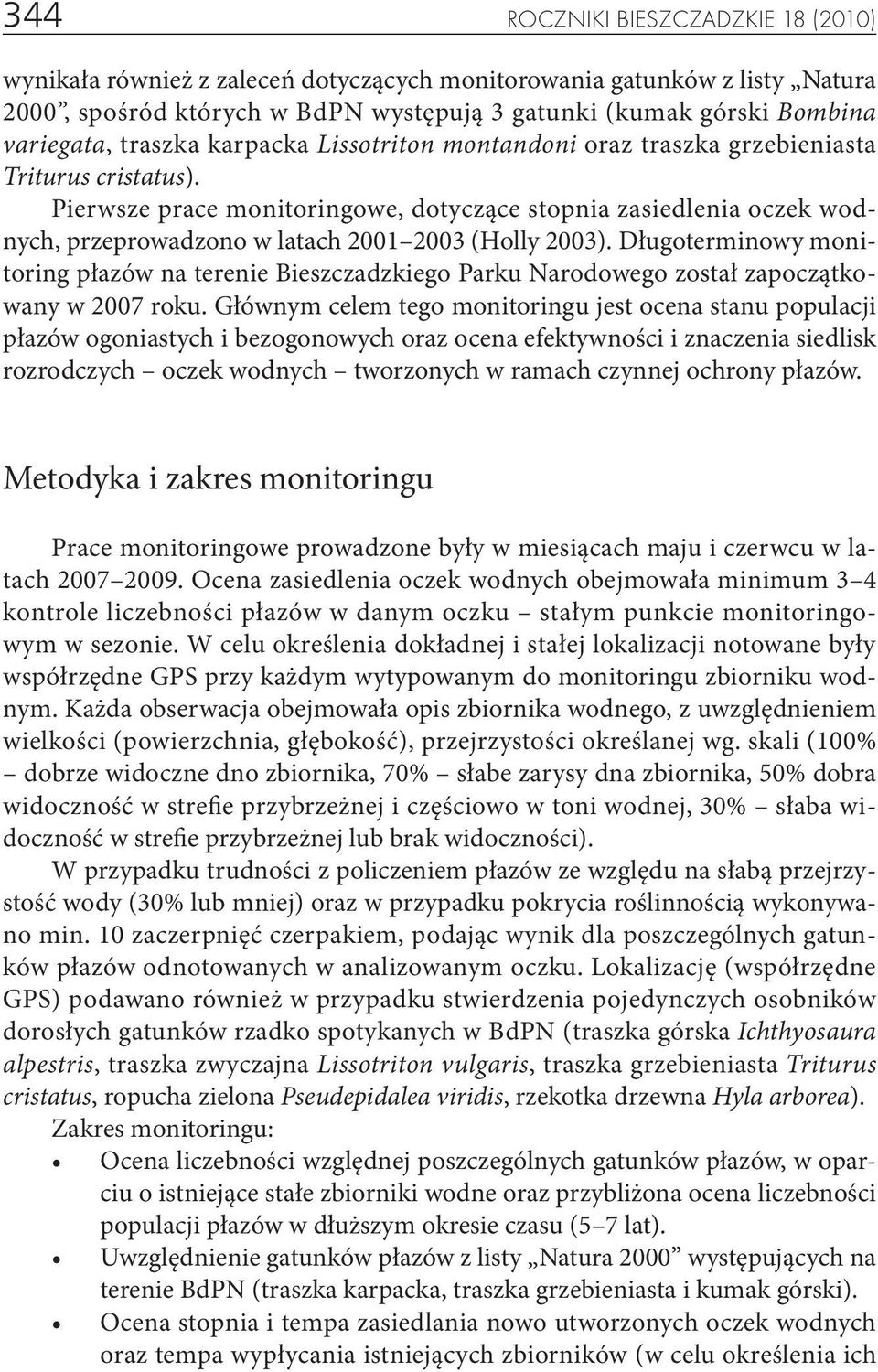 Pierwsze prace monitoringowe, dotyczące stopnia zasiedlenia oczek wodnych, przeprowadzono w latach 2001 2003 (Holly 2003).