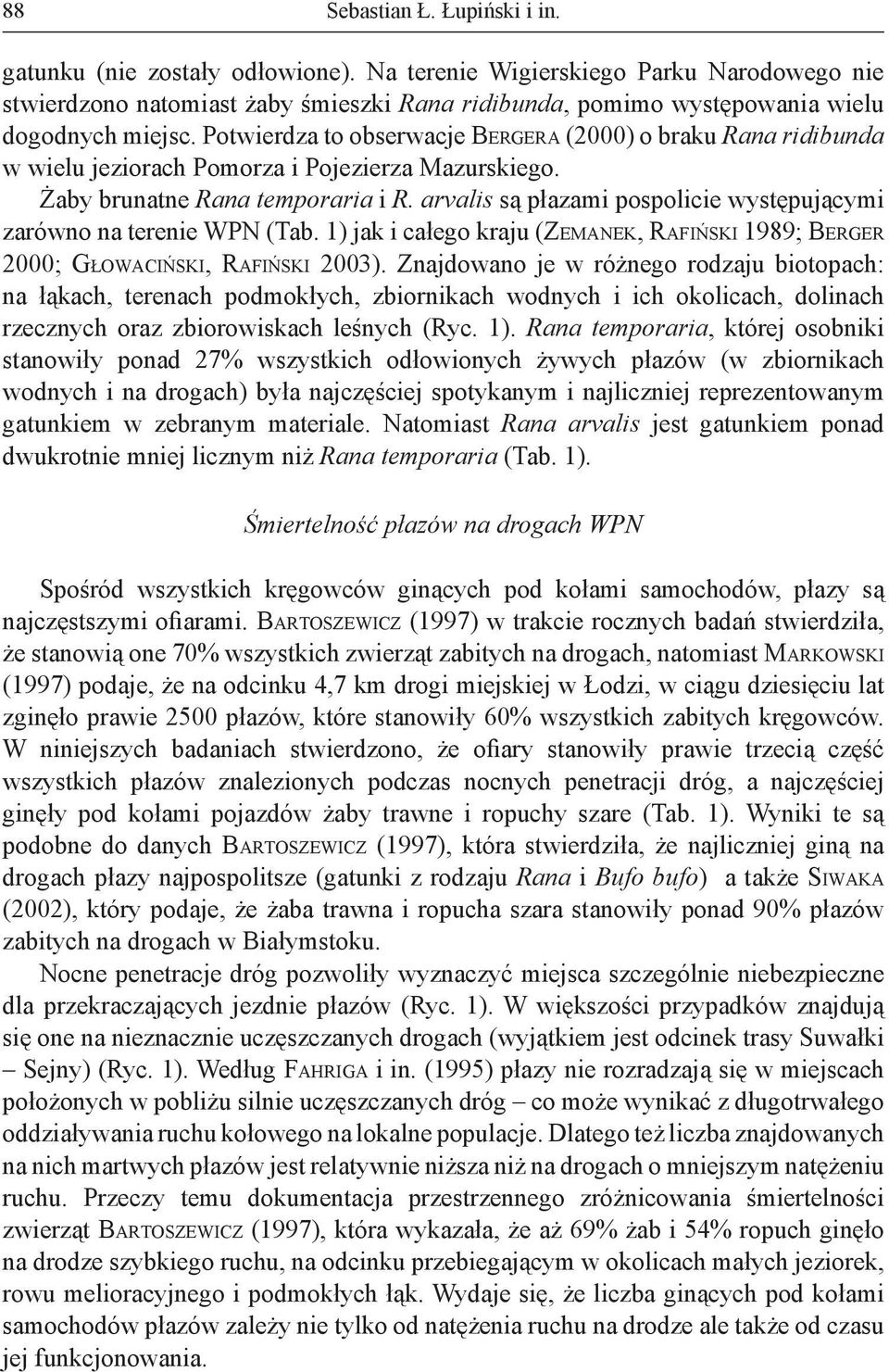 Potwierdza to obserwacje BEGEA (2000) o braku ana ridibunda w wielu jeziorach Pomorza i Pojezierza Mazurskiego. Żaby brunatne ana temporaria i.