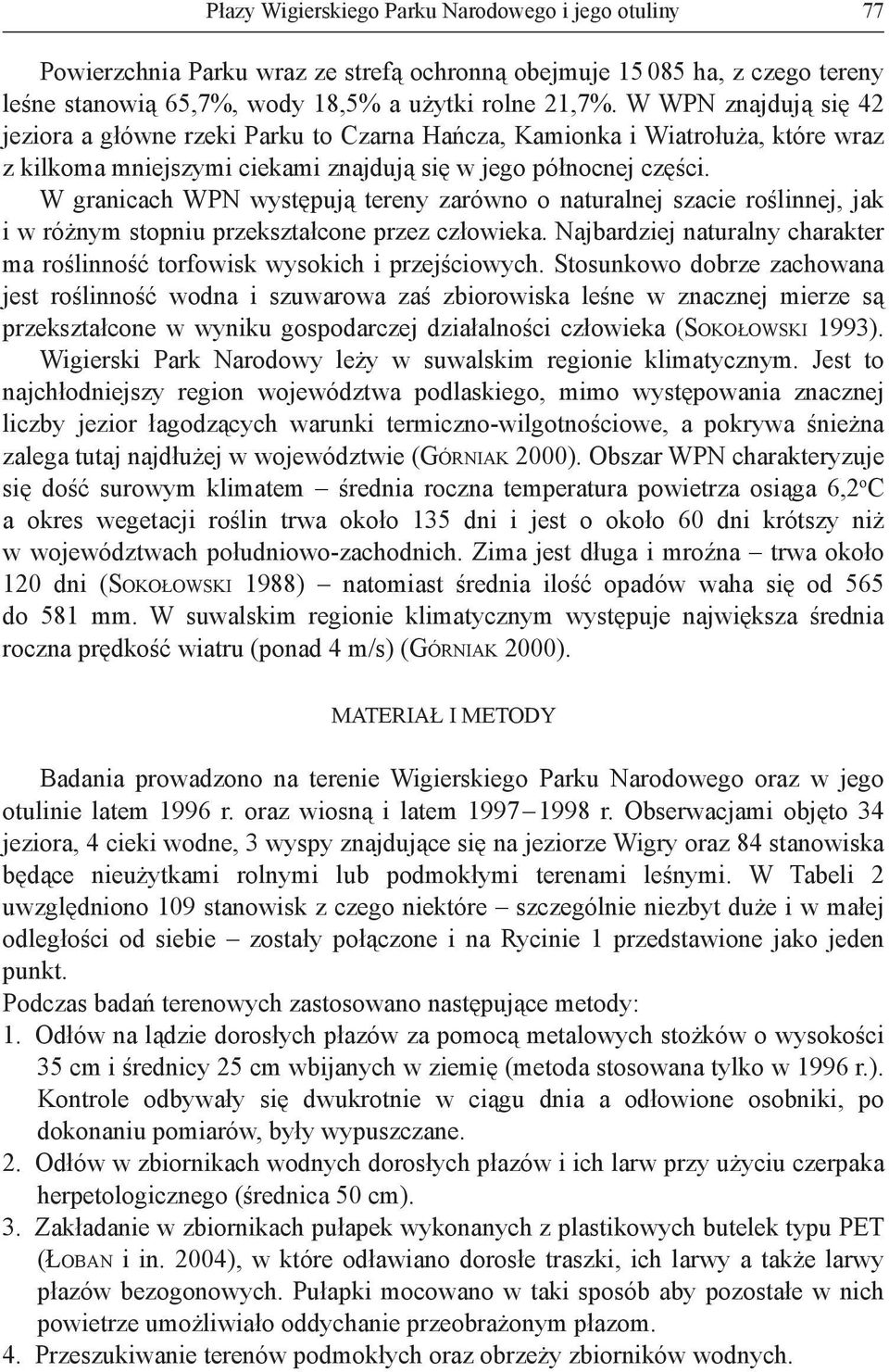 granicach PN występują tereny zarówno o naturalnej szacie roślinnej, jak i w różnym stopniu przekształcone przez człowieka.