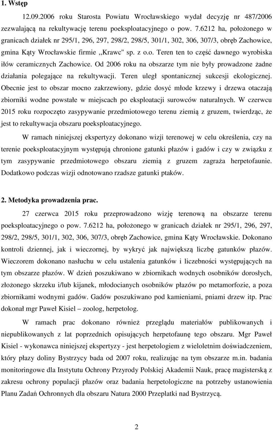 Od 2006 roku na obszarze tym nie były prowadzone żadne działania polegające na rekultywacji. Teren uległ spontanicznej sukcesji ekologicznej.