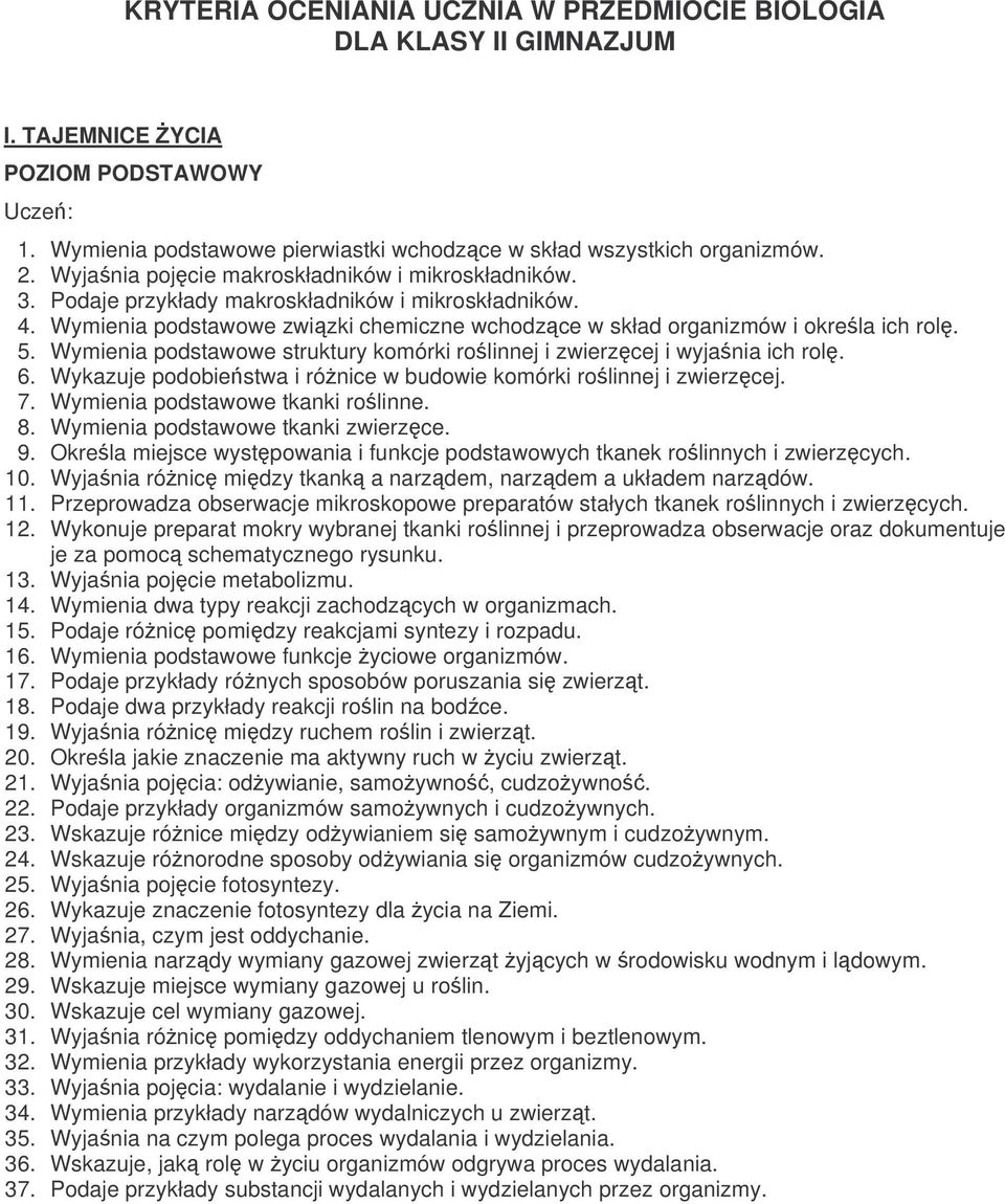 Wymienia podstawowe struktury komórki rolinnej i zwierzcej i wyjania ich rol. 6. Wykazuje podobiestwa i rónice w budowie komórki rolinnej i zwierzcej. 7. Wymienia podstawowe tkanki rolinne. 8.