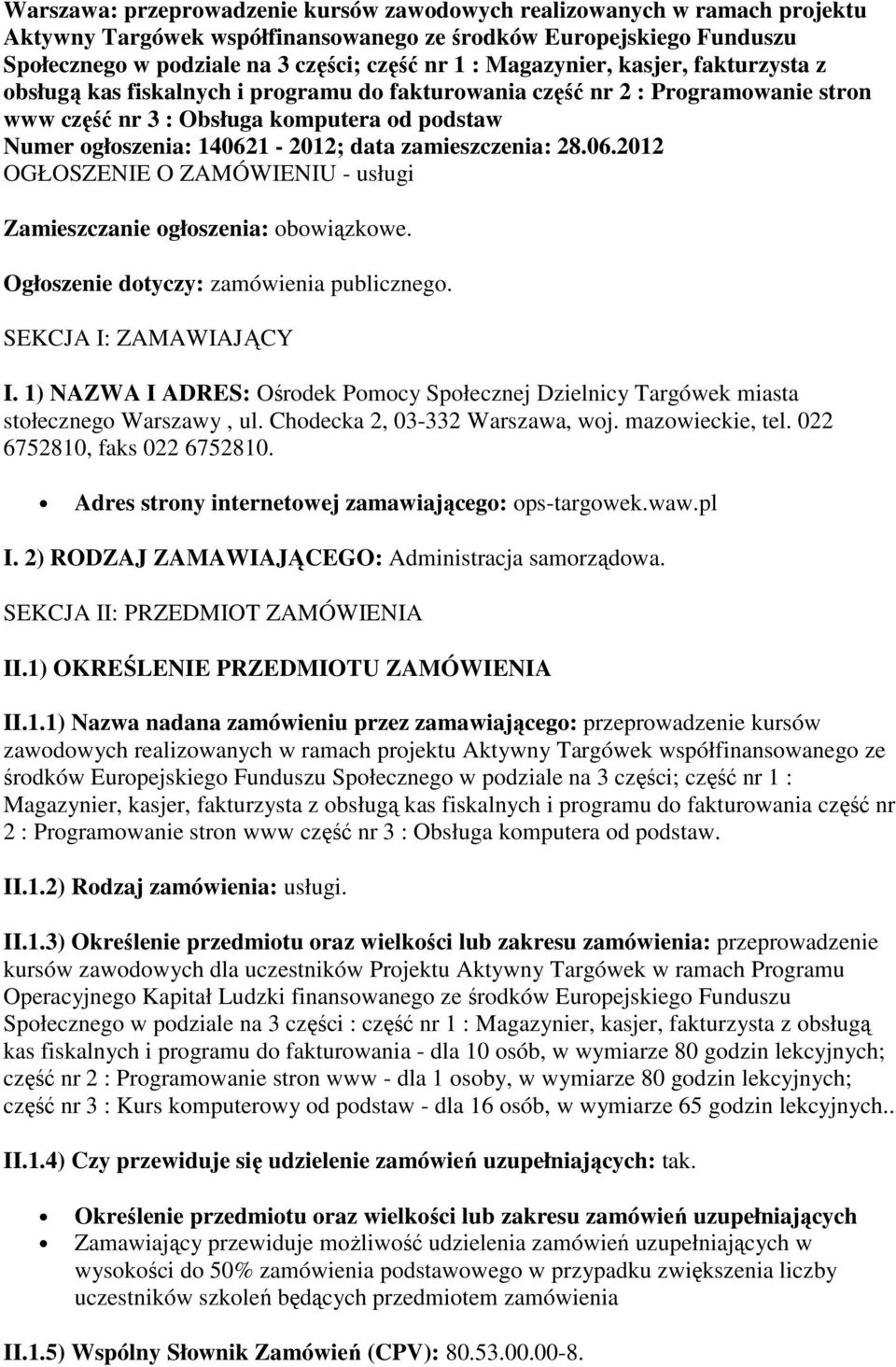 zamieszczenia: 28.06.2012 OGŁOSZENIE O ZAMÓWIENIU - usługi Zamieszczanie ogłoszenia: obowiązkowe. Ogłoszenie dotyczy: zamówienia publicznego. SEKCJA I: ZAMAWIAJĄCY I.