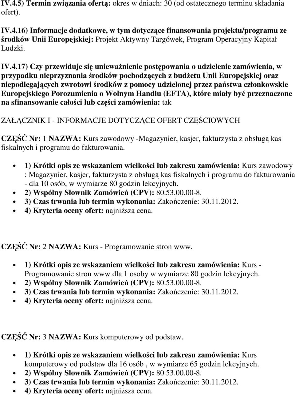 pomocy udzielonej przez państwa członkowskie Europejskiego Porozumienia o Wolnym Handlu (EFTA), które miały być przeznaczone na sfinansowanie całości lub części zamówienia: tak ZAŁĄCZNIK I -