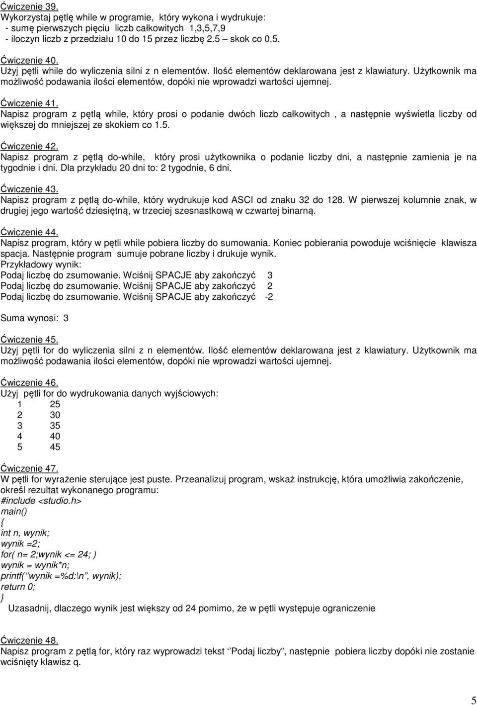 Ćwiczenie 41. Napisz program z pętlą while, który prosi o podanie dwóch liczb całkowitych, a następnie wyświetla liczby od większej do mniejszej ze skokiem co 1.5. Ćwiczenie 42.