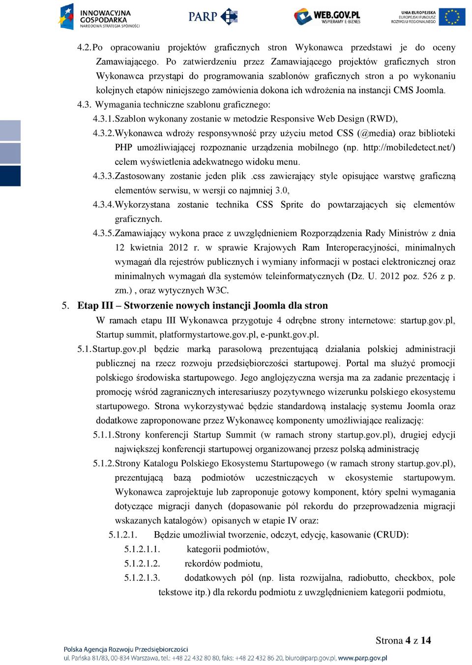 wdrożenia na instancji CMS Joomla. 4.3. Wymagania techniczne szablonu graficznego: 4.3.1. Szablon wykonany zostanie w metodzie Responsive Web Design (RWD), 4.3.2.