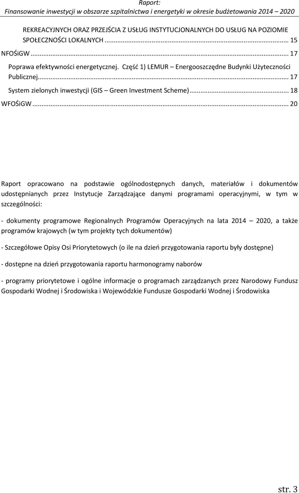 .. 20 Raport opracowano na podstawie ogólnodostępnych danych, materiałów i dokumentów udostępnianych przez Instytucje Zarządzające danymi programami operacyjnymi, w tym w szczególności: dokumenty