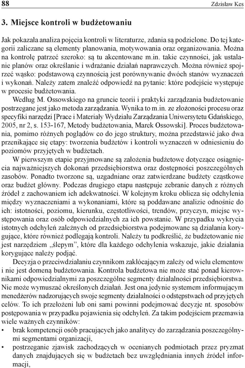 takie czynności, jak ustalanie planów oraz określanie i wdrażanie działań naprawczych. Można również spojrzeć wąsko: podstawową czynnością jest porównywanie dwóch stanów wyznaczeń i wykonań.