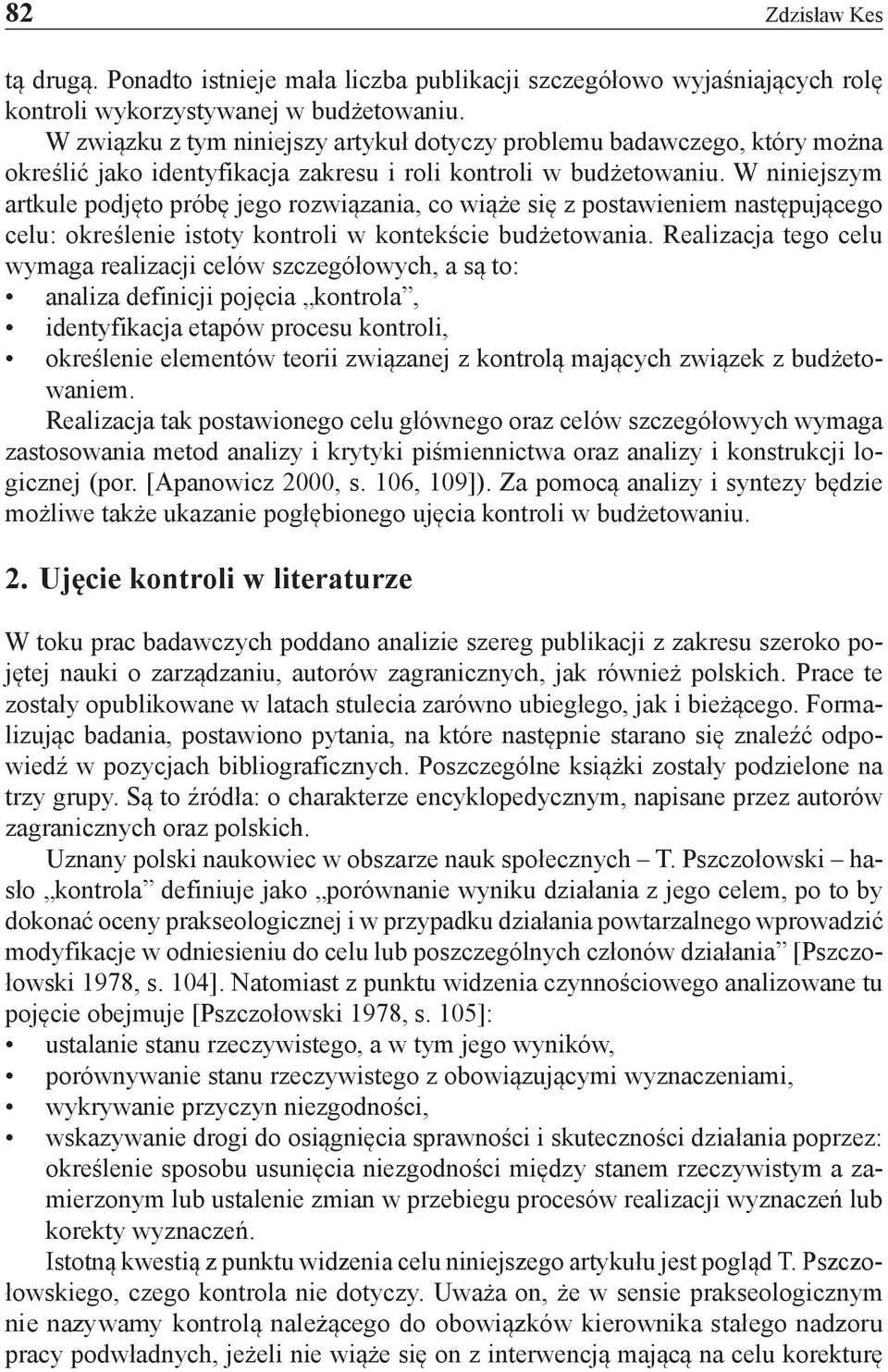 W niniejszym artkule podjęto próbę jego rozwiązania, co wiąże się z postawieniem następującego celu: określenie istoty kontroli w kontekście budżetowania.