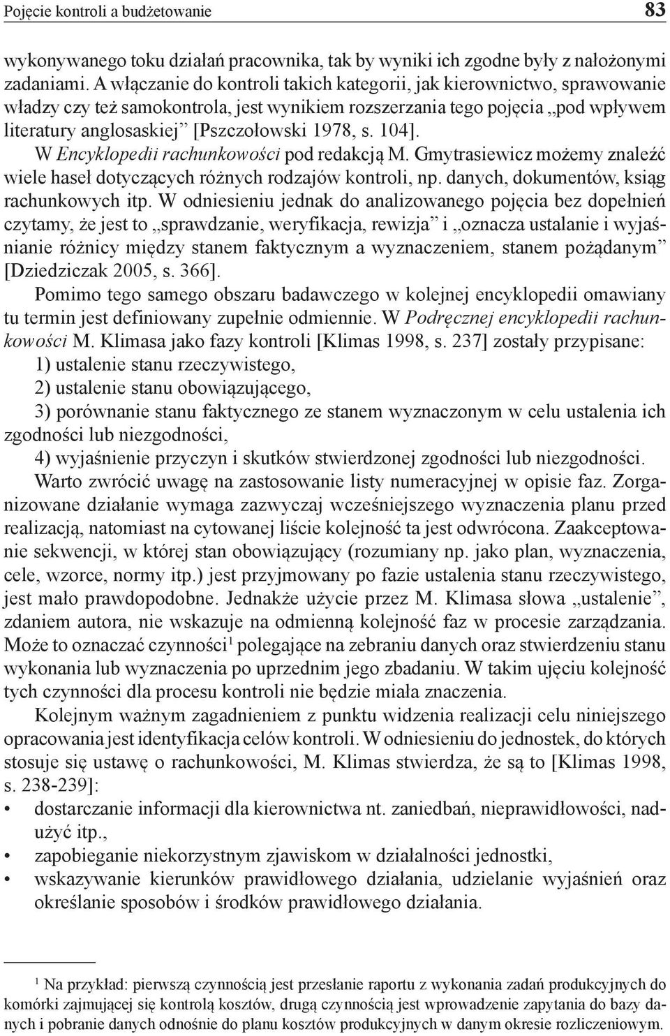 104]. W Encyklopedii rachunkowości pod redakcją M. Gmytrasiewicz możemy znaleźć wiele haseł dotyczących różnych rodzajów kontroli, np. danych, dokumentów, ksiąg rachunkowych itp.