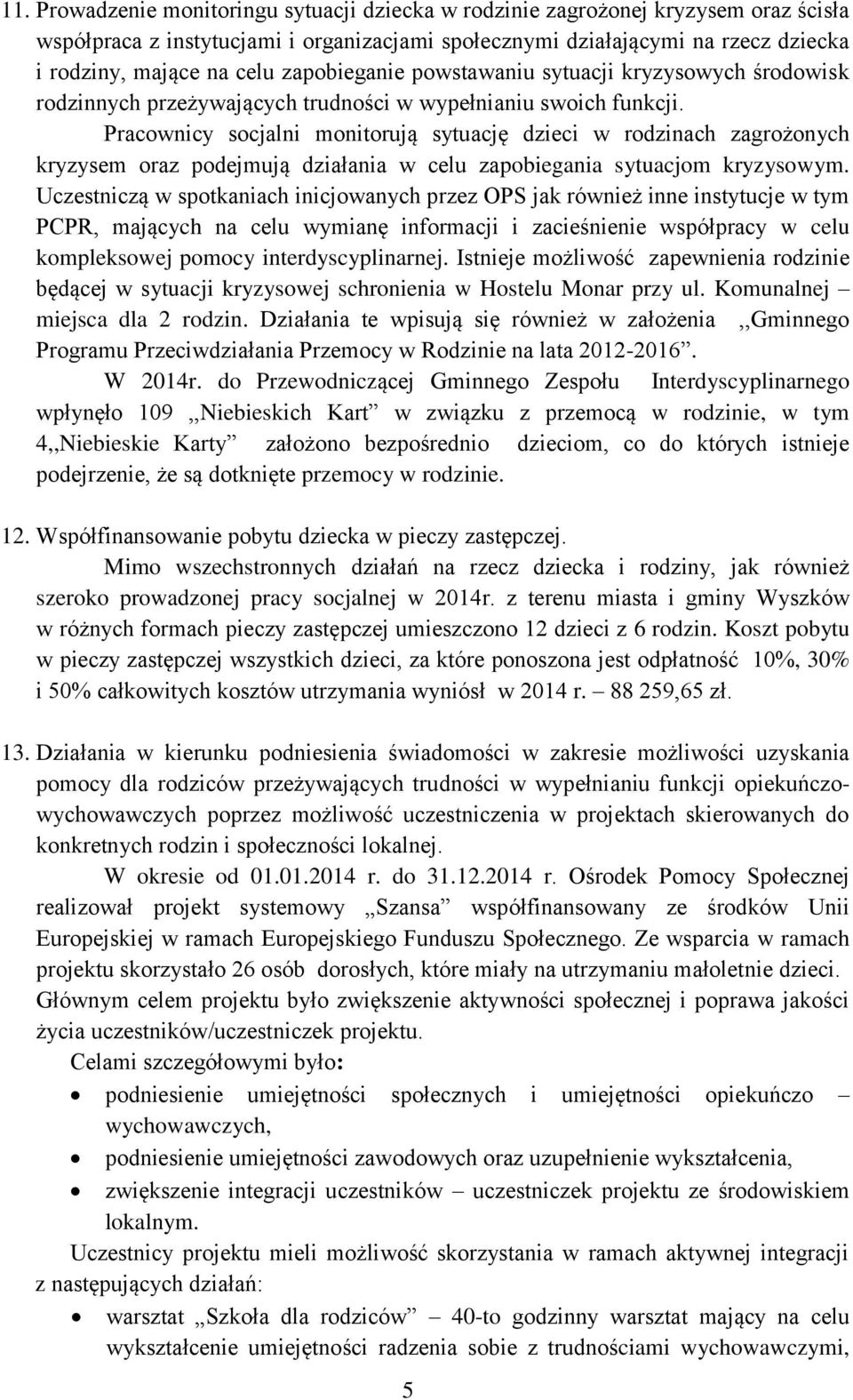 Pracownicy socjalni monitorują sytuację dzieci w rodzinach zagrożonych kryzysem oraz podejmują działania w celu zapobiegania sytuacjom kryzysowym.