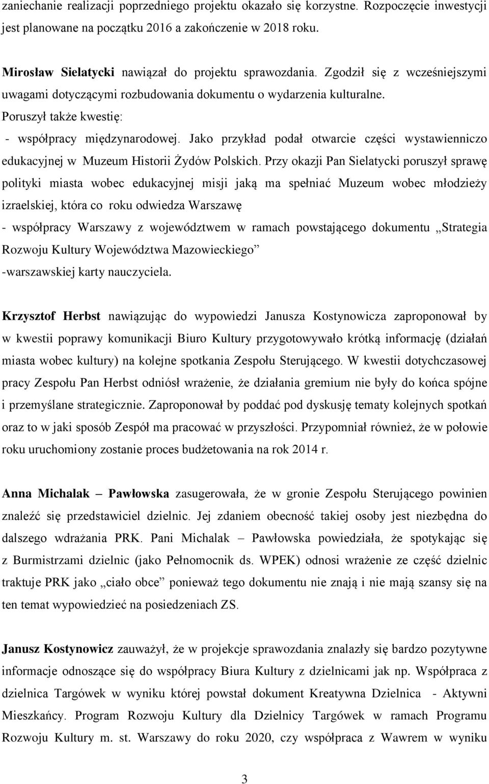 Poruszył także kwestię: - współpracy międzynarodowej. Jako przykład podał otwarcie części wystawienniczo edukacyjnej w Muzeum Historii Żydów Polskich.