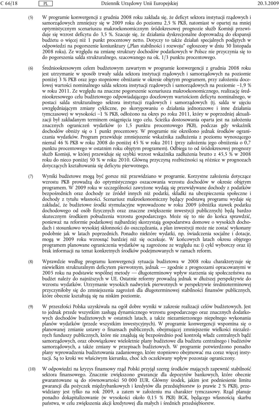 optymistycznym scenariuszu makroekonomicznym śródokresowej prognozie służb Komisji przewiduje się wzrost deficytu do 3,5 %.