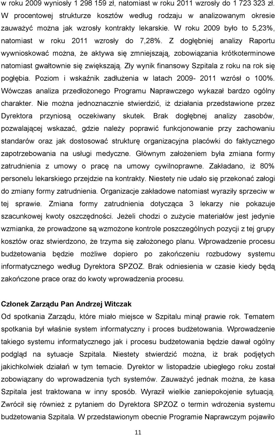 Z dogłębniej analizy Raportu wywnioskować można, że aktywa się zmniejszają, zobowiązania krótkoterminowe natomiast gwałtownie się zwiększają. Zły wynik finansowy Szpitala z roku na rok się pogłębia.