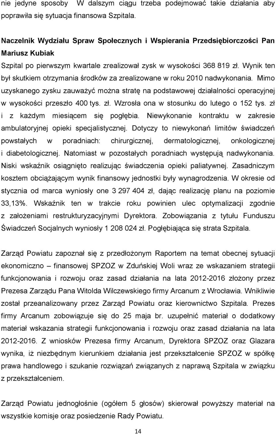 wysokości 368 819 zł. Wynik ten był skutkiem otrzymania środków za zrealizowane w roku 2010 nadwykonania.