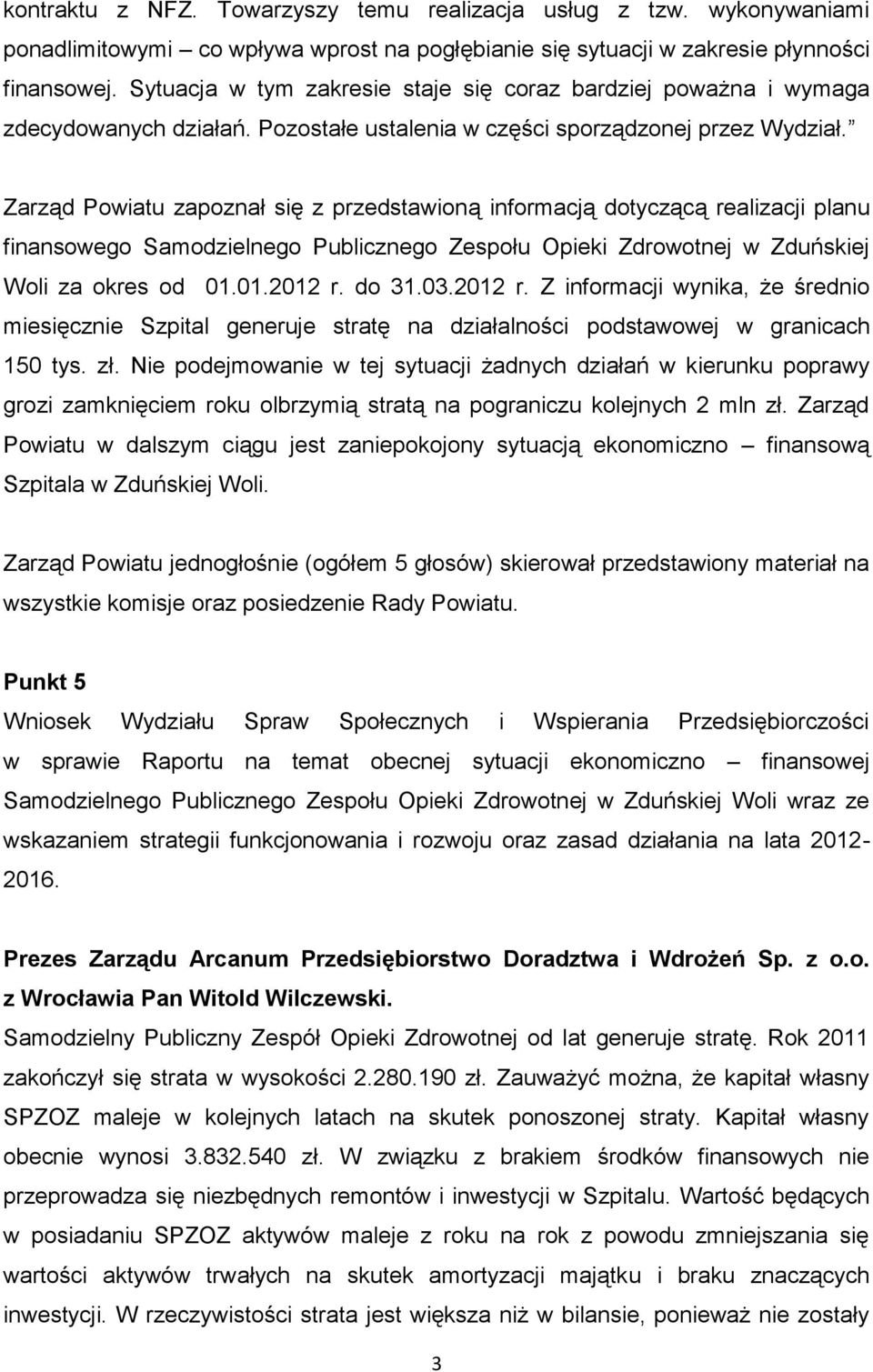 Zarząd Powiatu zapoznał się z przedstawioną informacją dotyczącą realizacji planu finansowego Samodzielnego Publicznego Zespołu Opieki Zdrowotnej w Zduńskiej Woli za okres od 01.01.2012 r. do 31.03.