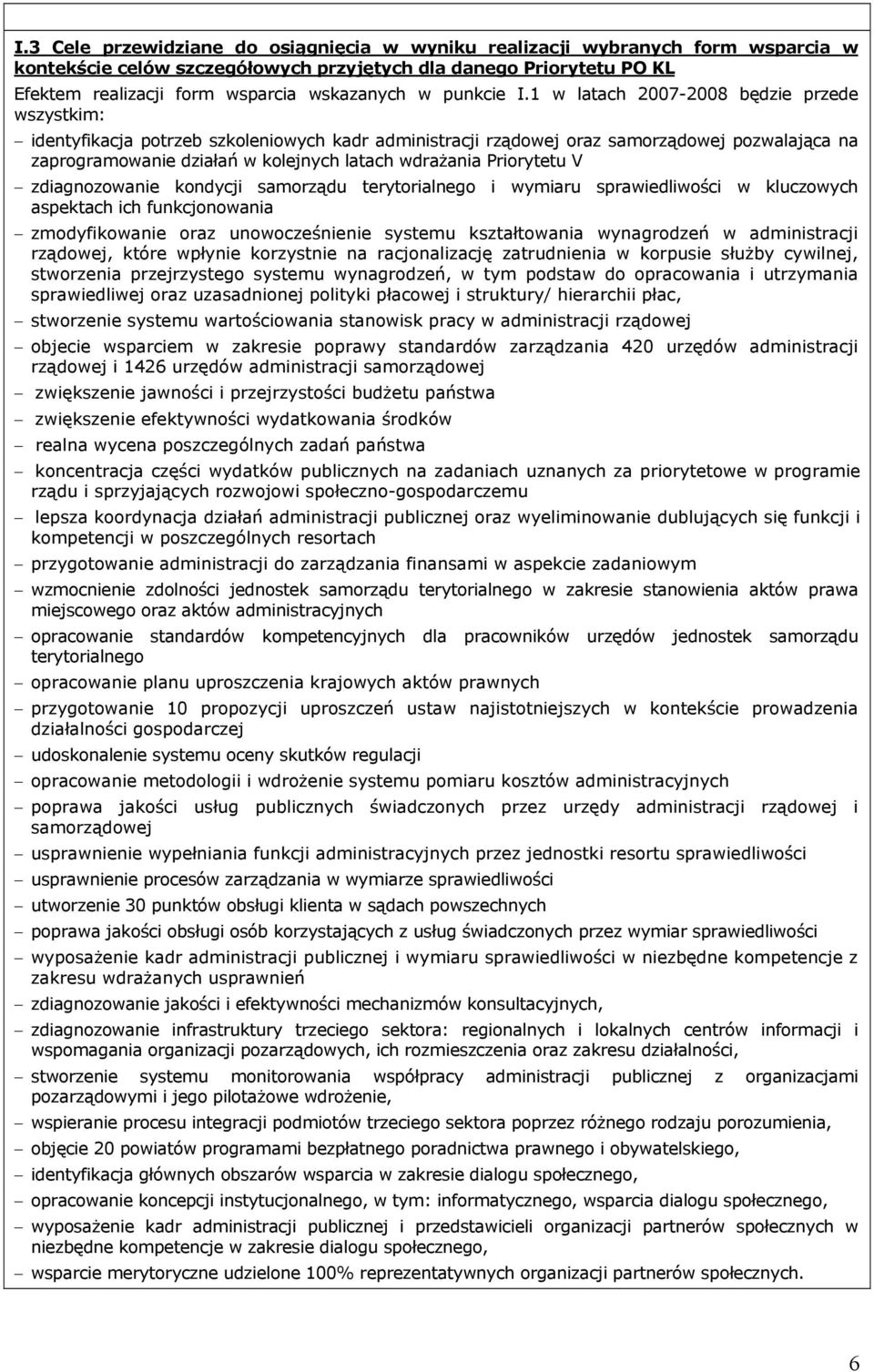 1 w latach 2007-2008 będzie przede wszystkim: identyfikacja potrzeb szkoleniowych kadr administracji rządowej oraz samorządowej pozwalająca na zaprogramowanie działań w kolejnych latach wdrażania