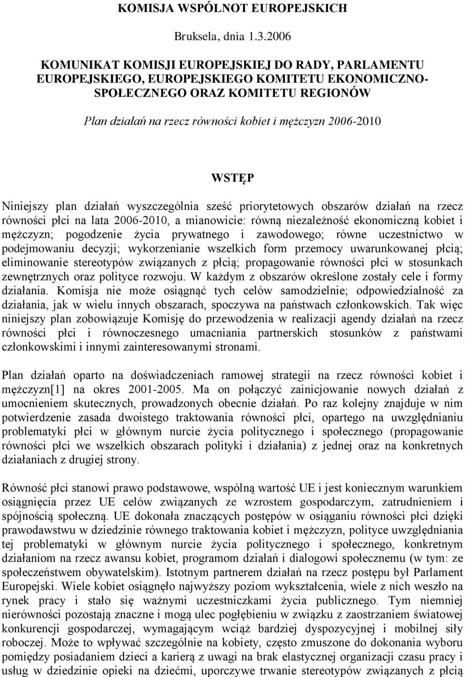 2006-2010 WSTĘP Niniejszy plan działań wyszczególnia sześć priorytetowych obszarów działań na rzecz równości płci na lata 2006-2010, a mianowicie: równą niezależność ekonomiczną kobiet i mężczyzn;