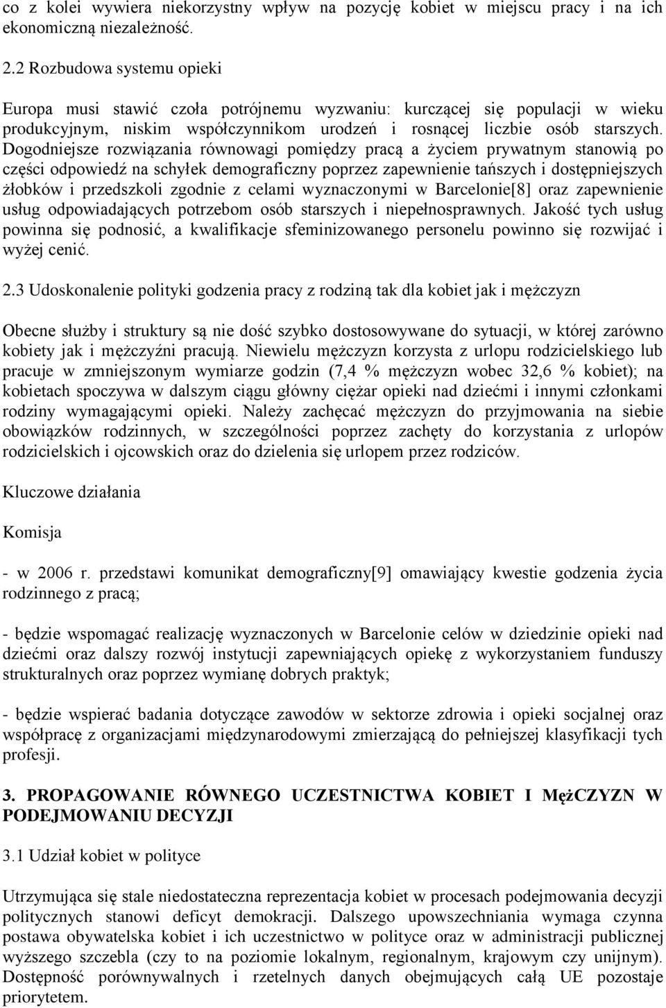 Dogodniejsze rozwiązania równowagi pomiędzy pracą a życiem prywatnym stanowią po części odpowiedź na schyłek demograficzny poprzez zapewnienie tańszych i dostępniejszych żłobków i przedszkoli zgodnie