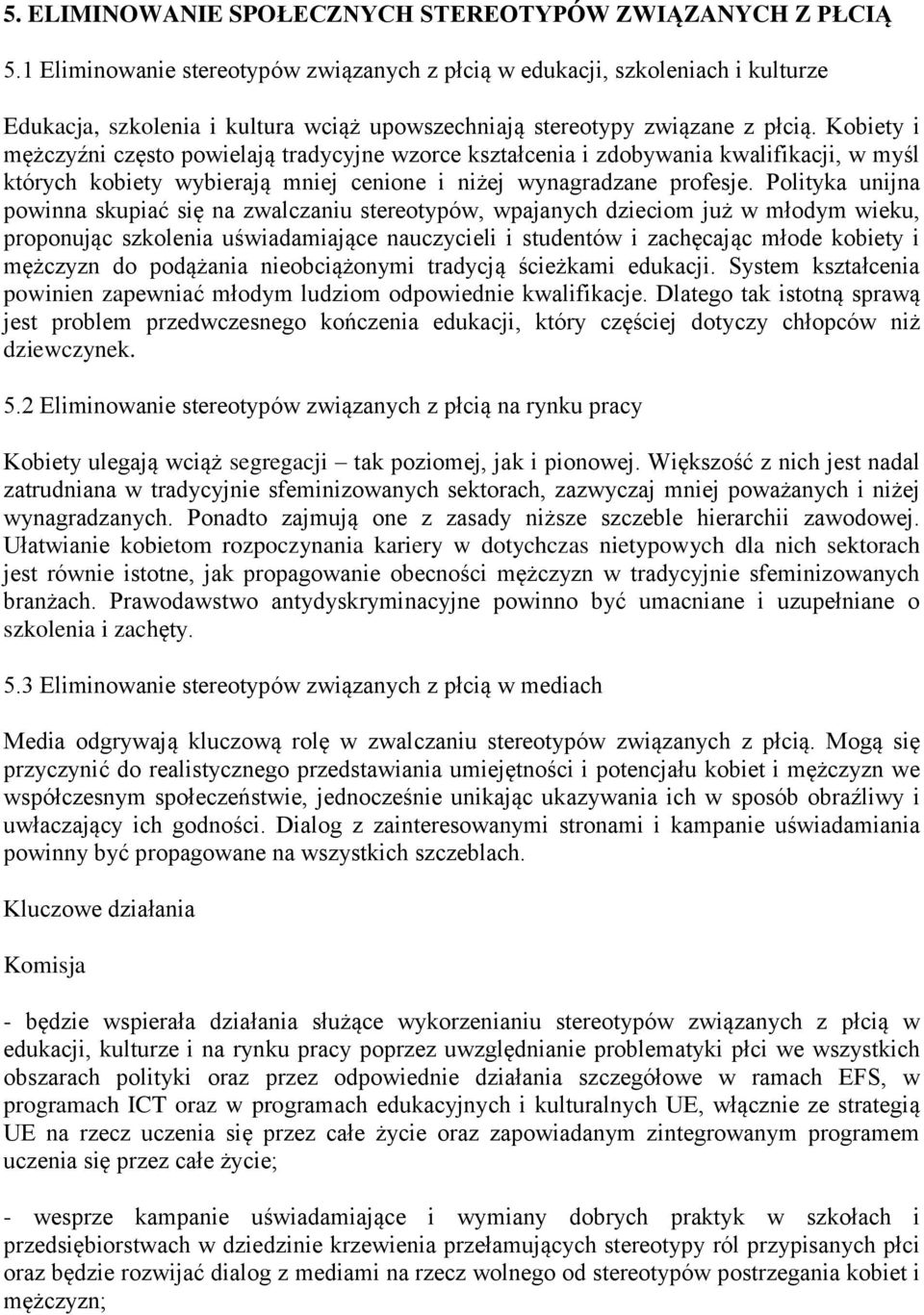 Kobiety i mężczyźni często powielają tradycyjne wzorce kształcenia i zdobywania kwalifikacji, w myśl których kobiety wybierają mniej cenione i niżej wynagradzane profesje.