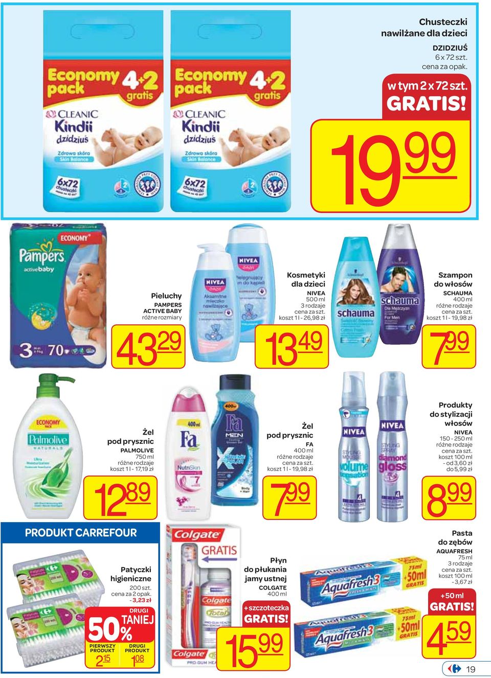 zł 7 99 Żel pod prysznic PALMOLIVE 750 ml koszt 1 l - 17,19 zł 12 89 CARREFOUR Patyczki higieniczne 200 szt. cena za 2 opak.