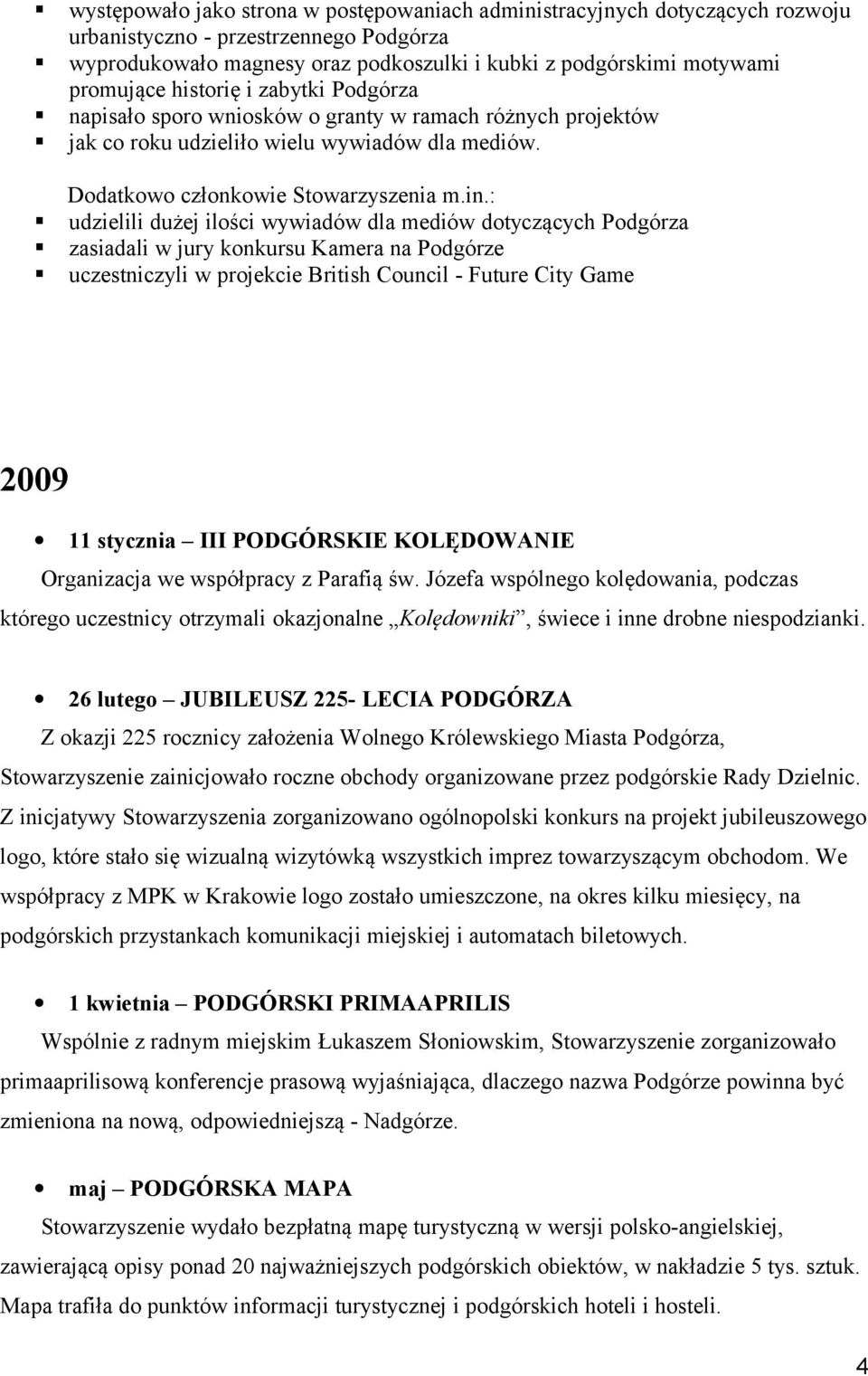 : udzielili dużej ilości wywiadów dla mediów dotyczących Podgórza zasiadali w jury konkursu Kamera na Podgórze uczestniczyli w projekcie British Council - Future City Game 2009 11 stycznia III