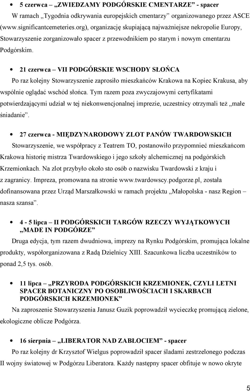 21 czerwca VII PODGÓRSKIE WSCHODY SŁOŃCA Po raz kolejny Stowarzyszenie zaprosiło mieszkańców Krakowa na Kopiec Krakusa, aby wspólnie oglądać wschód słońca.