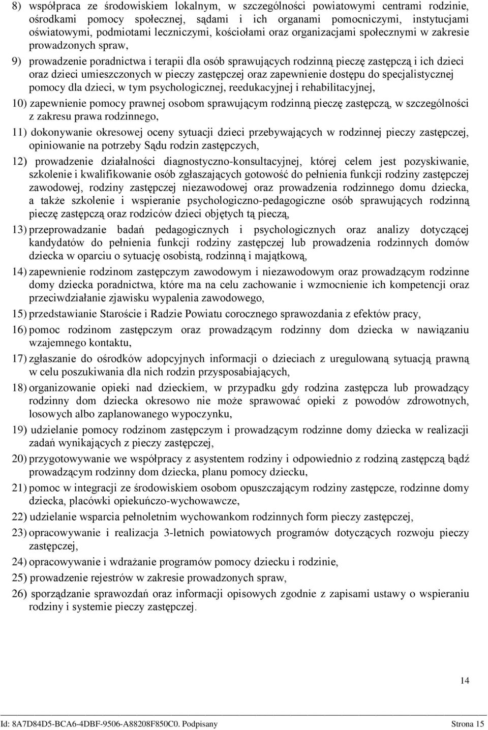 umieszczonych w pieczy zastępczej oraz zapewnienie dostępu do specjalistycznej pomocy dla dzieci, w tym psychologicznej, reedukacyjnej i rehabilitacyjnej, 10) zapewnienie pomocy prawnej osobom