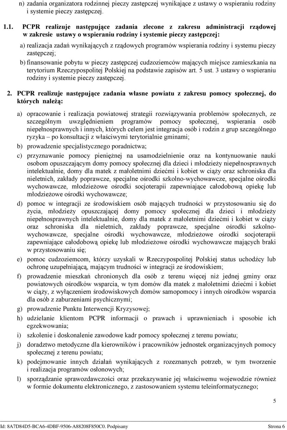 programów wspierania rodziny i systemu pieczy zastępczej; b) finansowanie pobytu w pieczy zastępczej cudzoziemców mających miejsce zamieszkania na terytorium Rzeczypospolitej Polskiej na podstawie
