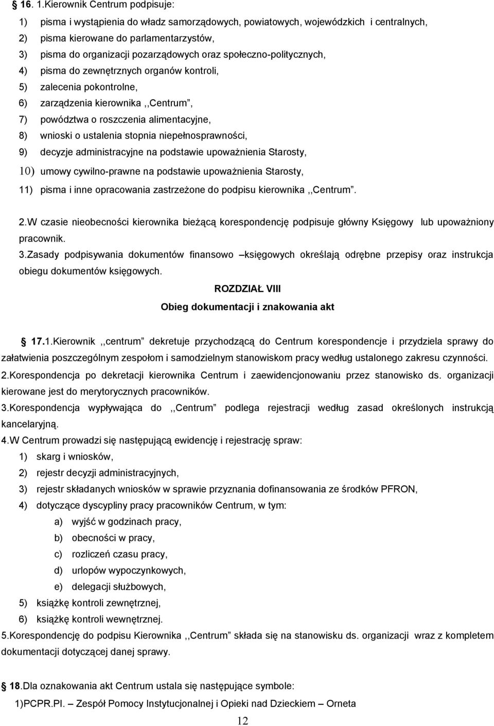 oraz społeczno-politycznych, 4) pisma do zewnętrznych organów kontroli, 5) zalecenia pokontrolne, 6) zarządzenia kierownika,,centrum, 7) powództwa o roszczenia alimentacyjne, 8) wnioski o ustalenia