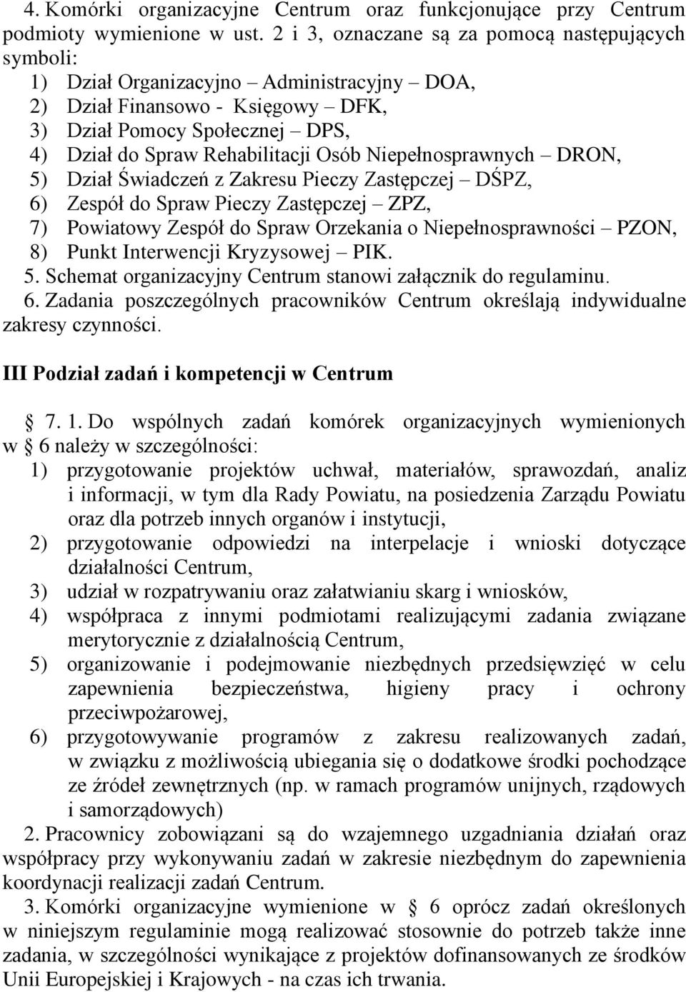 Osób Niepełnosprawnych DRON, 5) Dział Świadczeń z Zakresu Pieczy Zastępczej DŚPZ, 6) Zespół do Spraw Pieczy Zastępczej ZPZ, 7) Powiatowy Zespół do Spraw Orzekania o Niepełnosprawności PZON, 8) Punkt