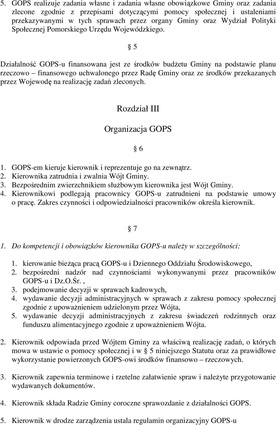 5 Działalność GOPS-u finansowana jest ze środków budżetu Gminy na podstawie planu rzeczowo finansowego uchwalonego przez Radę Gminy oraz ze środków przekazanych przez Wojewodę na realizację zadań