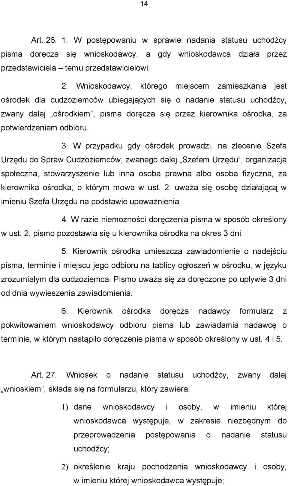 Wnioskodawcy, którego miejscem zamieszkania jest ośrodek dla cudzoziemców ubiegających się o nadanie statusu uchodźcy, zwany dalej ośrodkiem, pisma doręcza się przez kierownika ośrodka, za